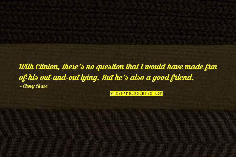 Your Best Friend Lying To You Quotes By Chevy Chase: With Clinton, there's no question that I would