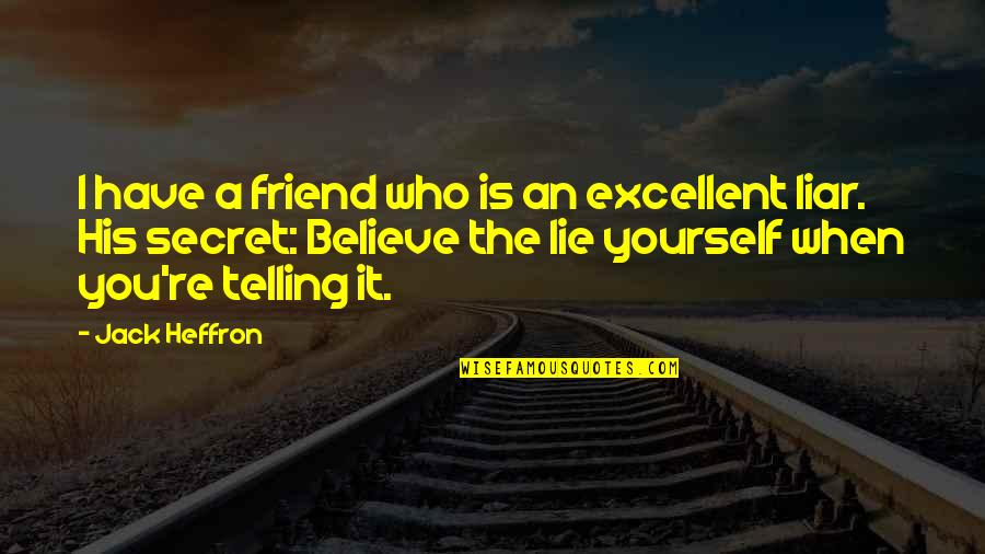 Your Best Friend Lying To You Quotes By Jack Heffron: I have a friend who is an excellent Your Best Friend Lying To You Quotes By Jack Heffron: I have a friend who is an excellent