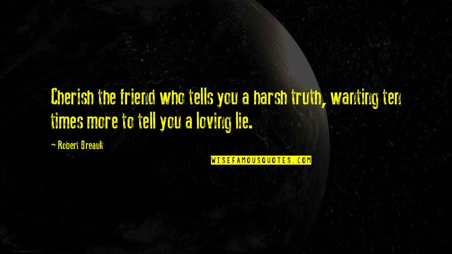 Your Best Friend Lying To You Quotes By Robert Breault: Cherish the friend who tells you a harsh