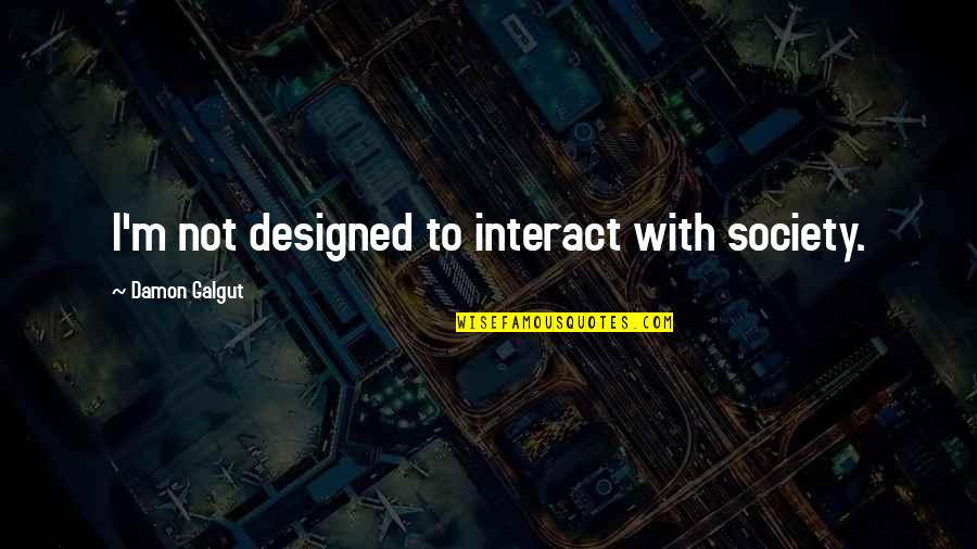 Your Best Friend Moving Quotes By Damon Galgut: I'm not designed to interact with society.