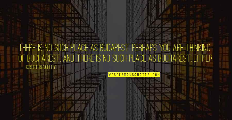 Your Best Friend Passing Quotes By Robert Benchley: There is no such place as Budapest. Perhaps