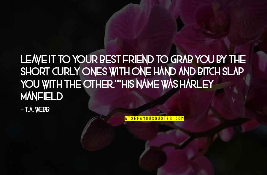 Your Best Friend Short Quotes By T.A. Webb: Leave it to your best friend to grab