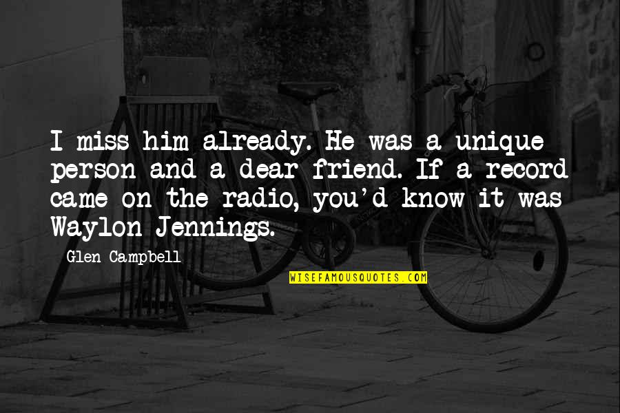 Your Best Friend That You Miss Quotes By Glen Campbell: I miss him already. He was a unique