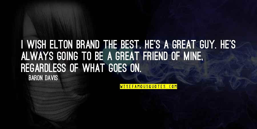 Your Best Friend Thats A Guy Quotes By Baron Davis: I wish Elton Brand the best. He's a