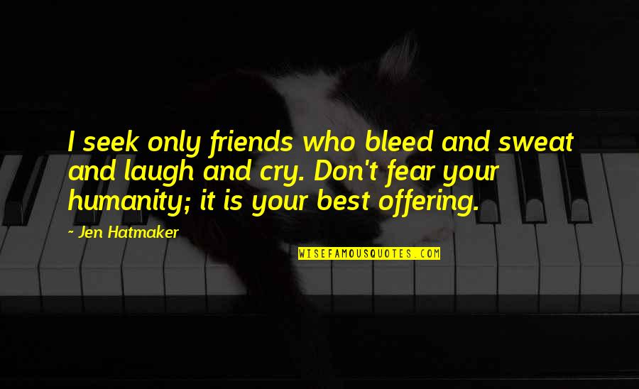 Your Best Friends Quotes By Jen Hatmaker: I seek only friends who bleed and sweat