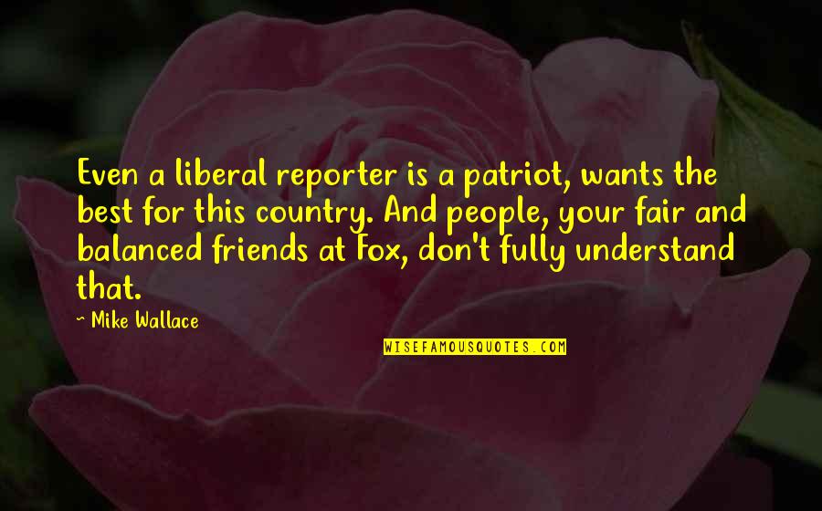 Your Best Friends Quotes By Mike Wallace: Even a liberal reporter is a patriot, wants