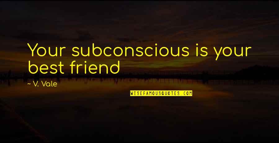 Your Best Quotes By V. Vale: Your subconscious is your best friend