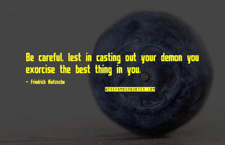 Your Best Self Quotes By Friedrich Nietzsche: Be careful, lest in casting out your demon Your Best Self Quotes By Friedrich Nietzsche: Be careful, lest in casting out your demon