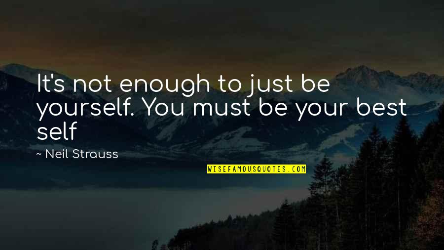 Your Best Self Quotes By Neil Strauss: It's not enough to just be yourself. You