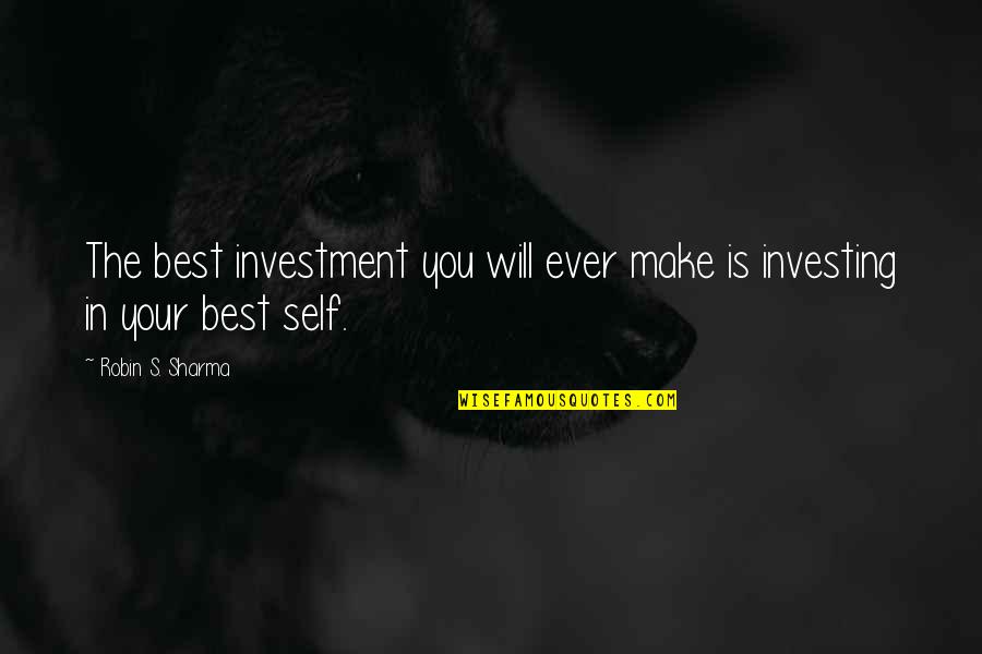 Your Best Self Quotes By Robin S. Sharma: The best investment you will ever make is