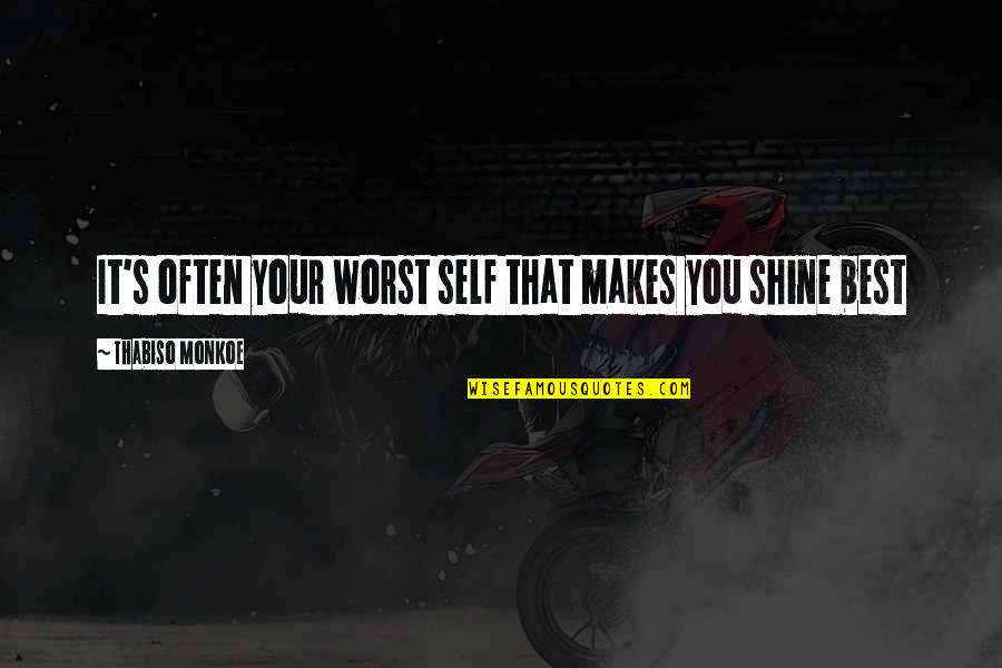 Your Best Self Quotes By Thabiso Monkoe: It's often your worst self that makes you Your Best Self Quotes By Thabiso Monkoe: It's often your worst self that makes you