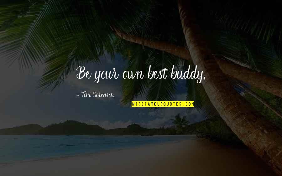 Your Best Self Quotes By Toni Sorenson: Be your own best buddy. Your Best Self Quotes By Toni Sorenson: Be your own best buddy.