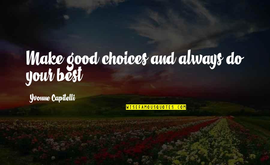 Your Best Self Quotes By Yvonne Capitelli: Make good choices and always do your best.