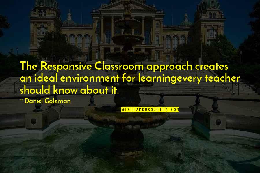 Your Best Teacher Quotes By Daniel Goleman: The Responsive Classroom approach creates an ideal environment
