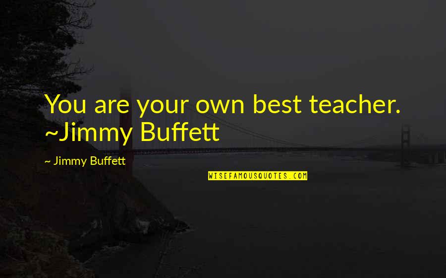 Your Best Teacher Quotes By Jimmy Buffett: You are your own best teacher. ~Jimmy Buffett