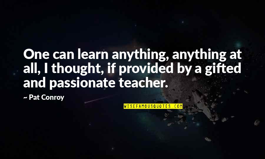 Your Best Teacher Quotes By Pat Conroy: One can learn anything, anything at all, I