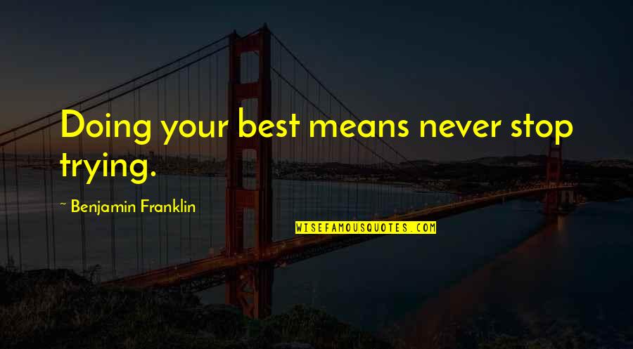 Your Best Work Quotes By Benjamin Franklin: Doing your best means never stop trying.