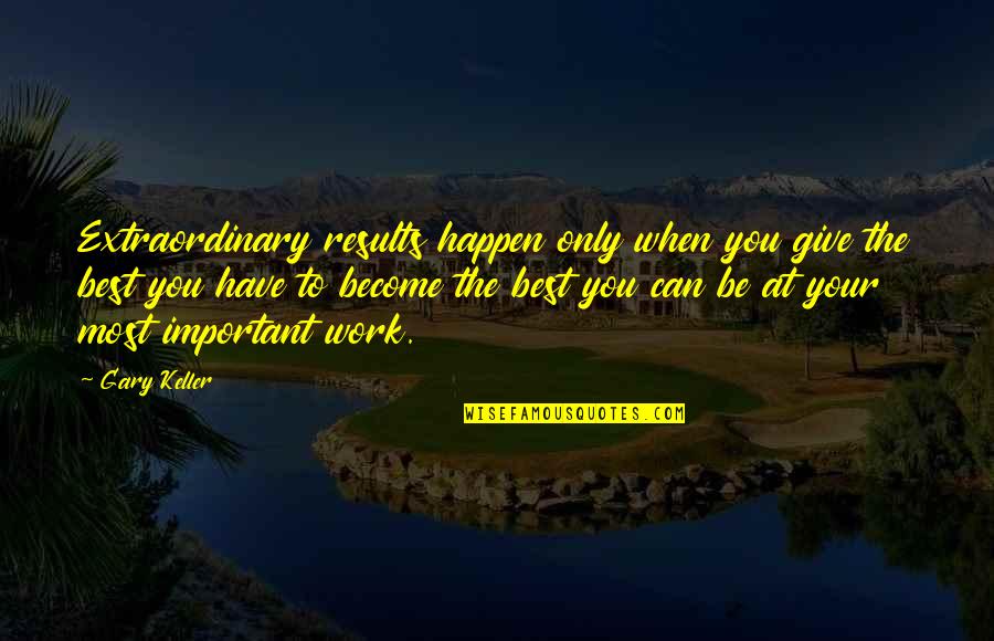 Your Best Work Quotes By Gary Keller: Extraordinary results happen only when you give the