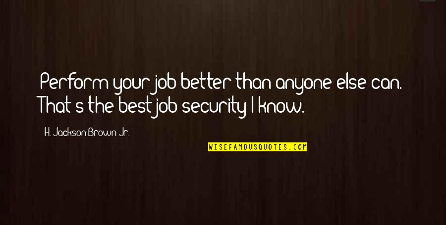 Your Best Work Quotes By H. Jackson Brown Jr.: Perform your job better than anyone else can.