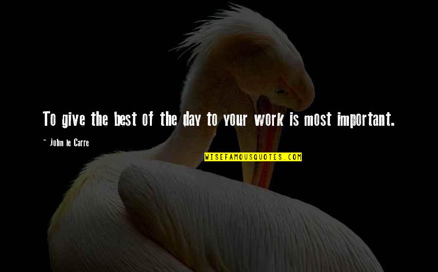 Your Best Work Quotes By John Le Carre: To give the best of the day to