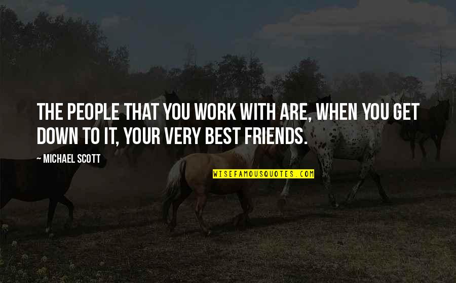 Your Best Work Quotes By Michael Scott: The people that you work with are, when