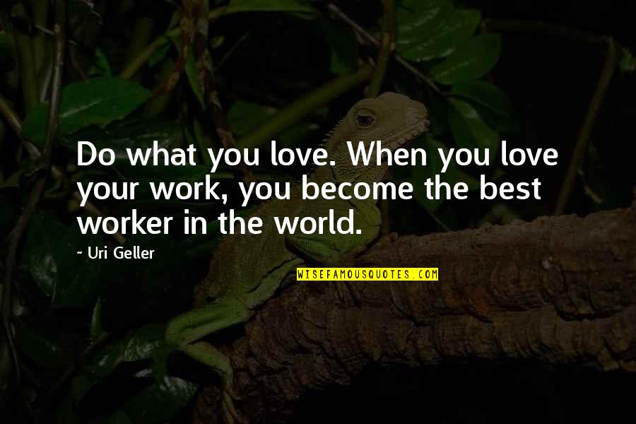 Your Best Work Quotes By Uri Geller: Do what you love. When you love your