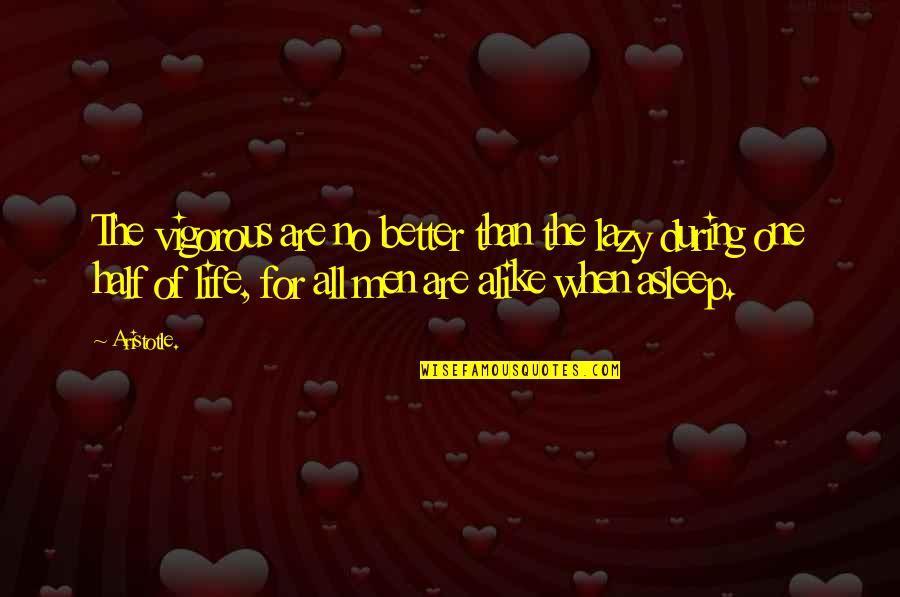 Your Better Half Quotes By Aristotle.: The vigorous are no better than the lazy