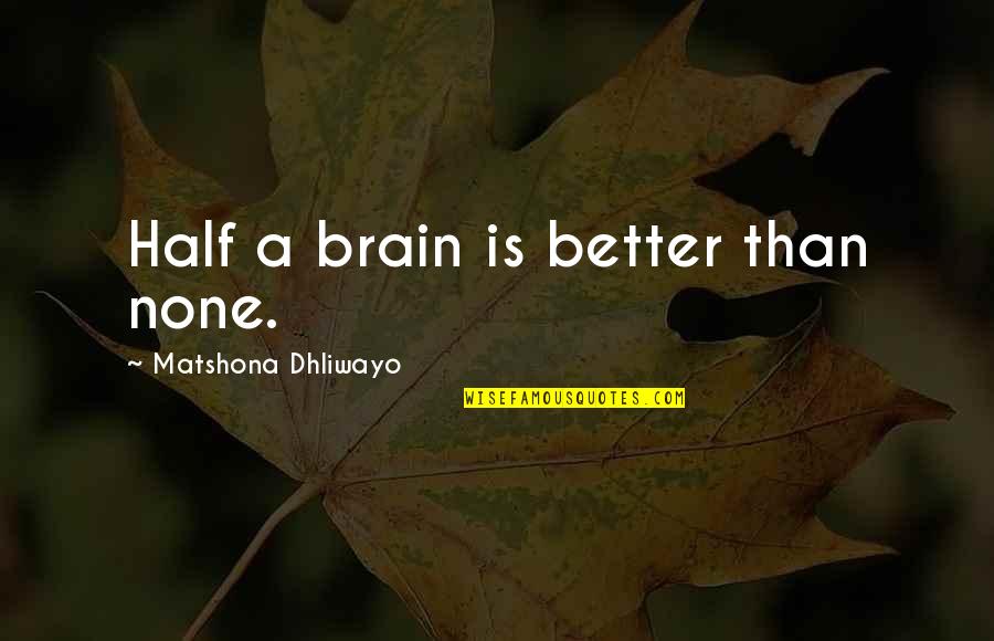 Your Better Half Quotes By Matshona Dhliwayo: Half a brain is better than none.