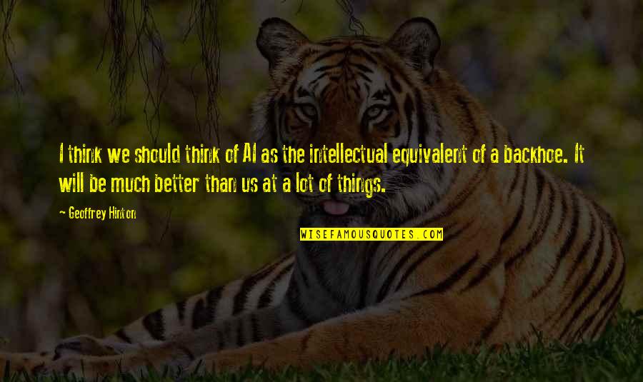 Your Better Than You Think Quotes By Geoffrey Hinton: I think we should think of AI as Your Better Than You Think Quotes By Geoffrey Hinton: I think we should think of AI as