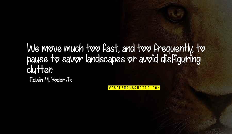 Your Bf Ignoring You Quotes By Edwin M. Yoder Jr.: We move much too fast, and too frequently,