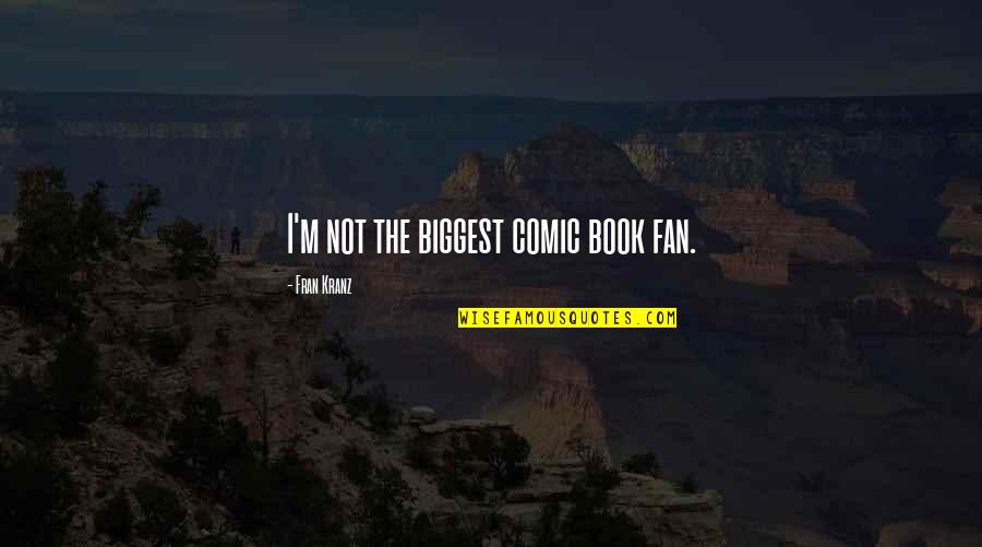 Your Biggest Fan Quotes By Fran Kranz: I'm not the biggest comic book fan.