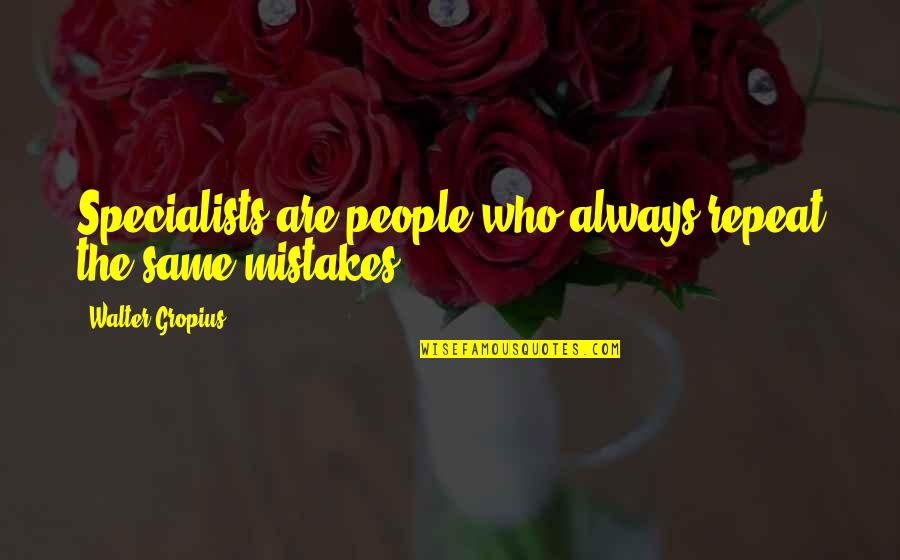 Your Biggest Fan Quotes By Walter Gropius: Specialists are people who always repeat the same