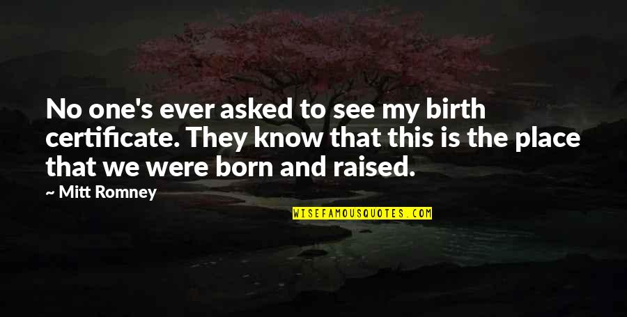 Your Birth Place Quotes By Mitt Romney: No one's ever asked to see my birth