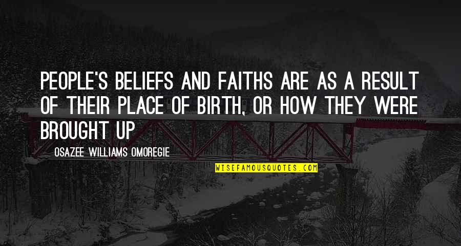 Your Birth Place Quotes By Osazee Williams Omoregie: People's beliefs and faiths are as a result