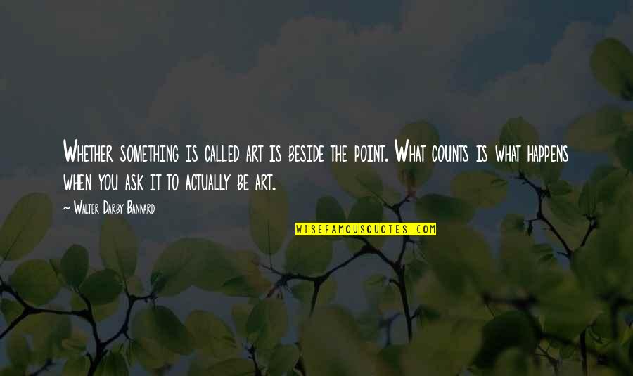 Your Birthday Funny Quotes By Walter Darby Bannard: Whether something is called art is beside the