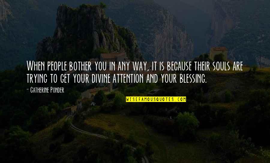 Your Blessing Is On The Way Quotes By Catherine Ponder: When people bother you in any way, it