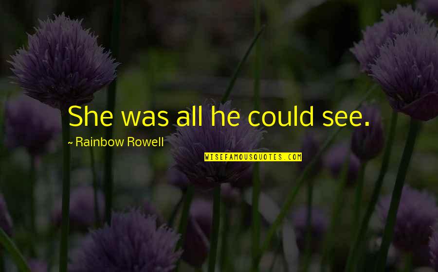 Your Bluntness Quotes By Rainbow Rowell: She was all he could see. Your Bluntness Quotes By Rainbow Rowell: She was all he could see.