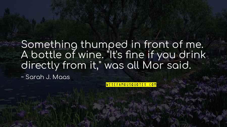 Your Bluntness Quotes By Sarah J. Maas: Something thumped in front of me. A bottle Your Bluntness Quotes By Sarah J. Maas: Something thumped in front of me. A bottle