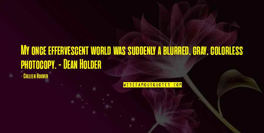 Your Blurred Quotes By Colleen Hoover: My once effervescent world was suddenly a blurred,