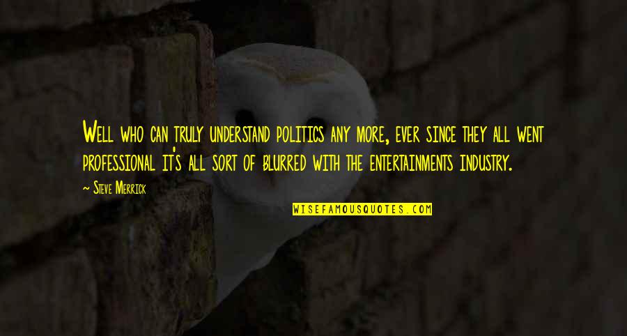 Your Blurred Quotes By Steve Merrick: Well who can truly understand politics any more,