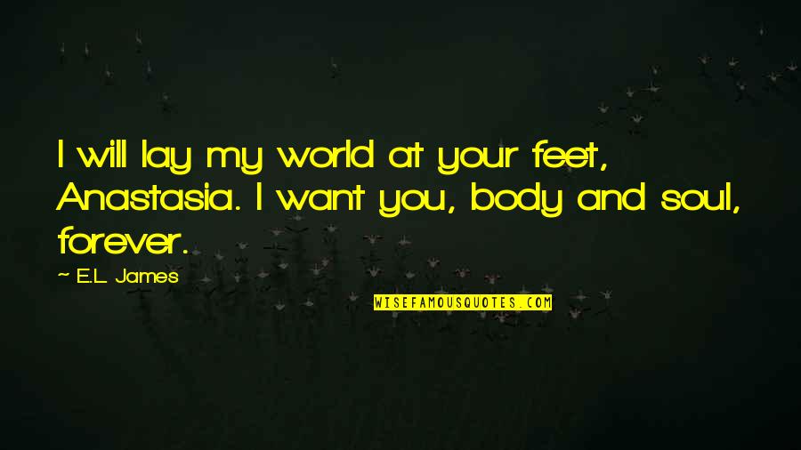 Your Body And Soul Quotes By E.L. James: I will lay my world at your feet,
