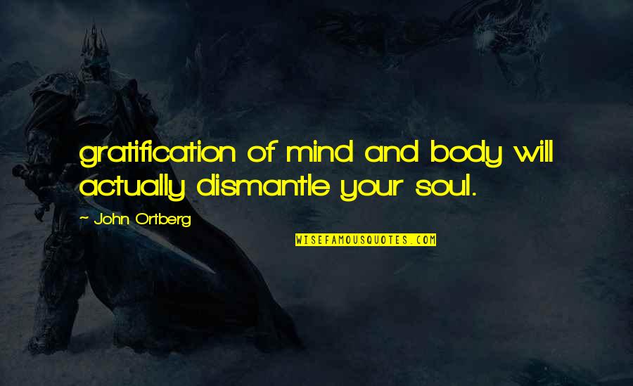 Your Body And Soul Quotes By John Ortberg: gratification of mind and body will actually dismantle