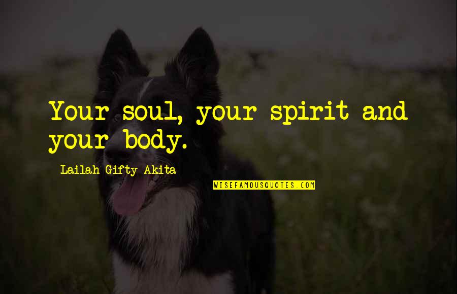 Your Body And Soul Quotes By Lailah Gifty Akita: Your soul, your spirit and your body.