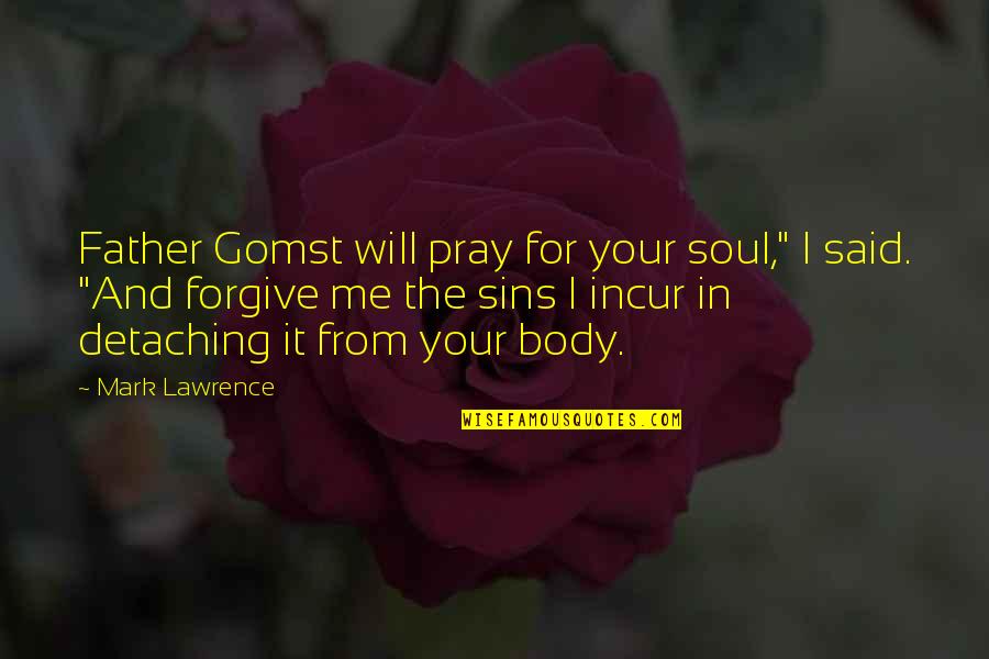 Your Body And Soul Quotes By Mark Lawrence: Father Gomst will pray for your soul," I