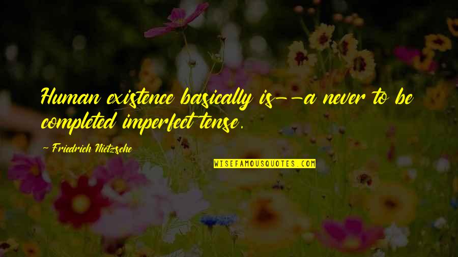 Your Body Being A Temple Quotes By Friedrich Nietzsche: Human existence basically is--a never to be completed