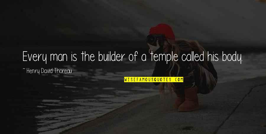 Your Body Is A Temple Quotes By Henry David Thoreau: Every man is the builder of a temple