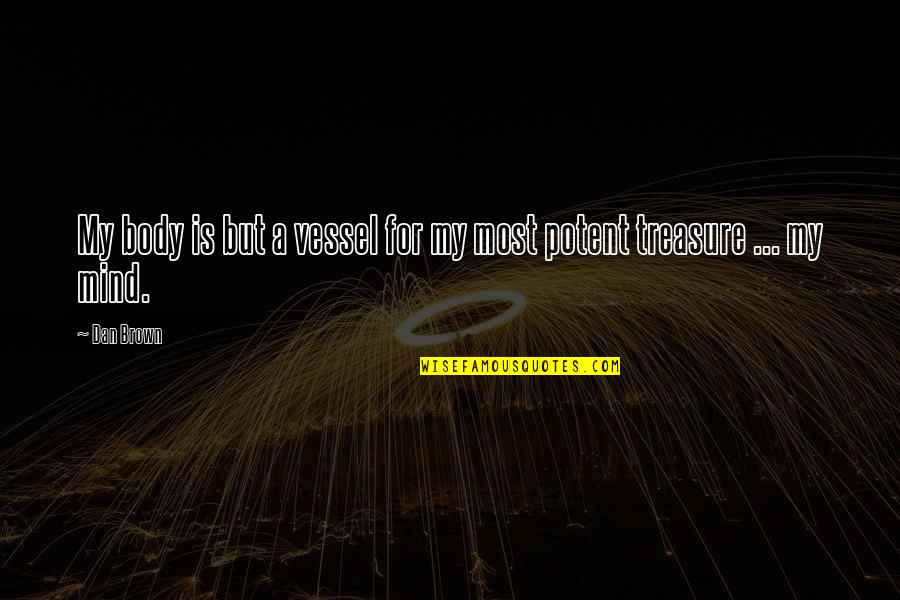 Your Body Is A Vessel Quotes By Dan Brown: My body is but a vessel for my