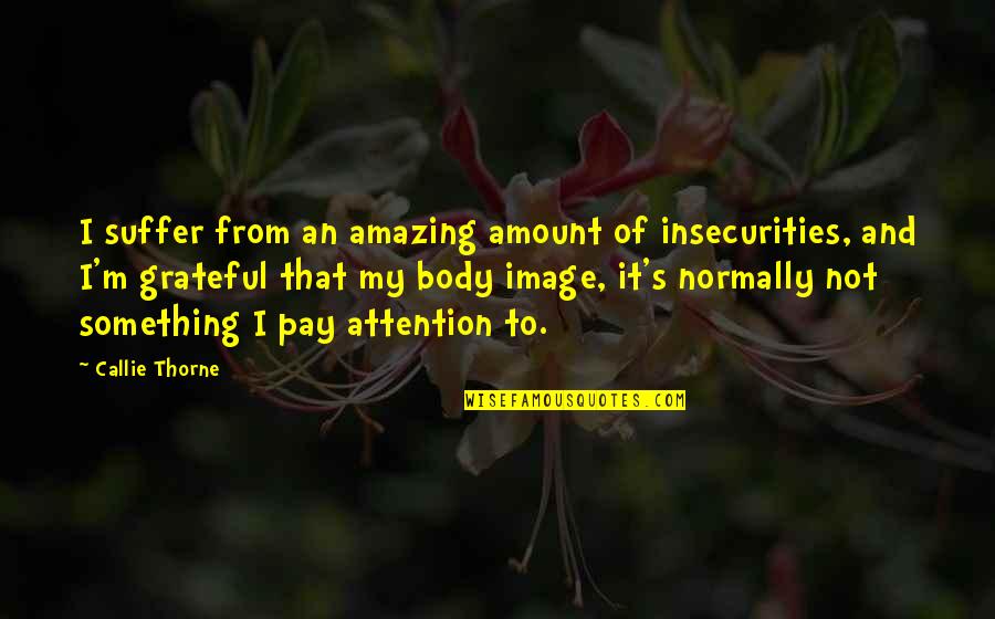 Your Body Is Amazing Quotes By Callie Thorne: I suffer from an amazing amount of insecurities,