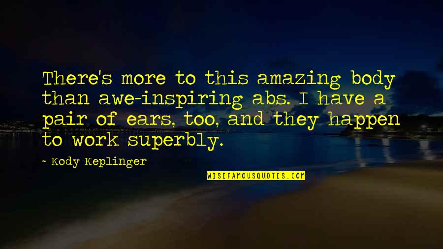 Your Body Is Amazing Quotes By Kody Keplinger: There's more to this amazing body than awe-inspiring