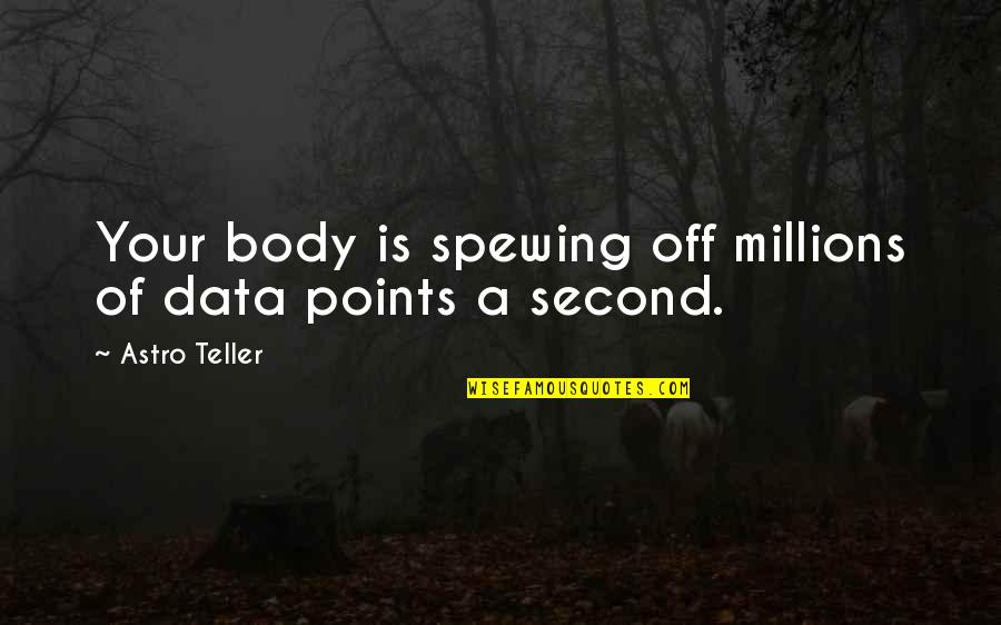 Your Body Is Quotes By Astro Teller: Your body is spewing off millions of data